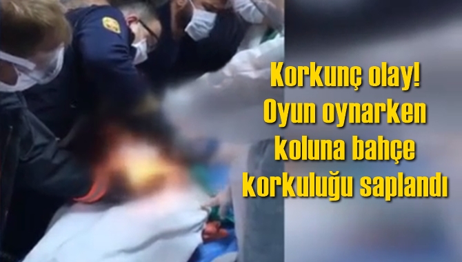 Korkunç olay! Oyun oynarken koluna bahçe korkuluğu saplandı