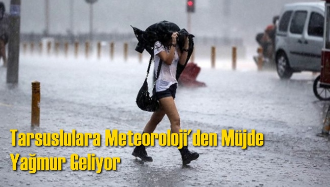 Tarsuslulara Müjde Meteoroloji'den Geldi, Yağmur Geliyor