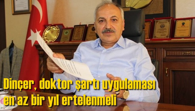 Din&ccedil;er, Doktor şartı uygulaması en az bir yıl ertelenmeli