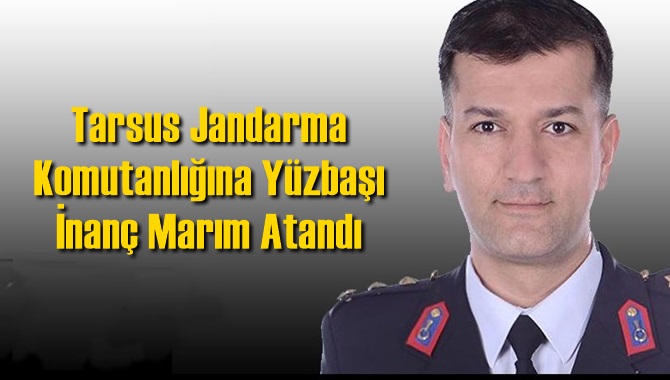 Tarsus Jandarma Komutanlığına Y&uuml;zbaşı İnan&ccedil; Marım Atandı