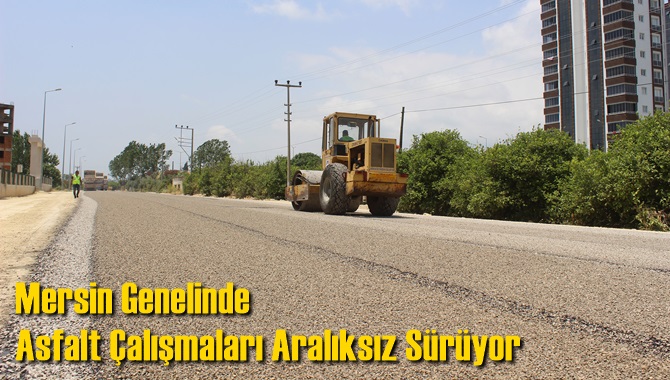 Mersin Genelinde Asfalt &Ccedil;alışmaları Aralıksız S&uuml;r&uuml;yor