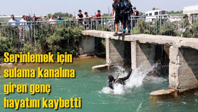 Serinlemek i&ccedil;in sulama kanalına giren gen&ccedil; hayatını kaybetti