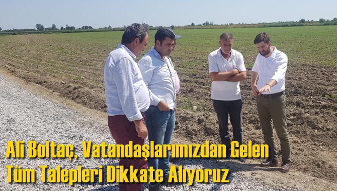 Ali Bolta&ccedil;, Vatandaşlarımızdan Gelen T&uuml;m Talepleri Dikkate Alıyoruz 