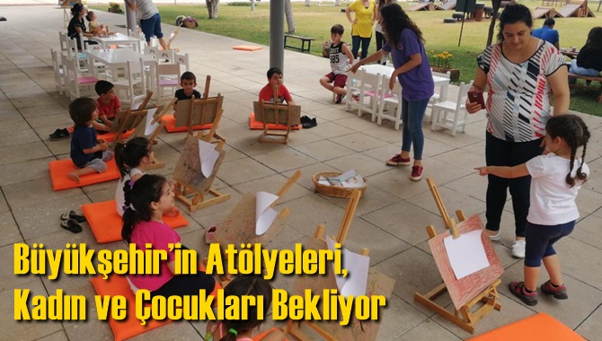 B&uuml;y&uuml;kşehir&rsquo;in At&ouml;lyeleri, Kadın ve &Ccedil;ocukları Bekliyor
