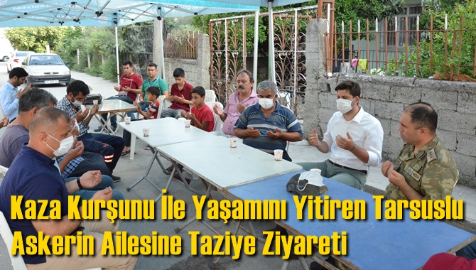 Kaza Kurşunu İle Yaşamını Yitiren Tarsuslu Askerin Ailesine Taziye Ziyareti