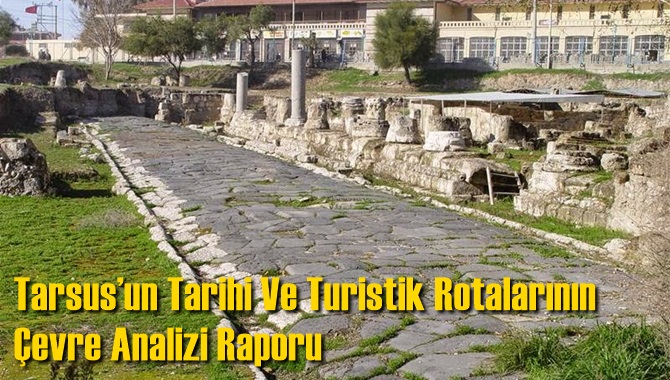 Tarsus&rsquo;un Tarihi Ve Turistik Rotalarının &Ccedil;evre Analizi Raporu