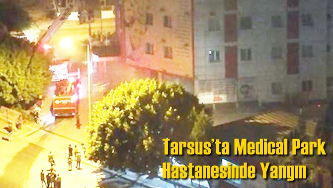 Tarsus&rsquo;ta Medical Park Hastanesinde Yangın