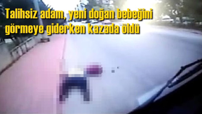 Talihsiz adam, yeni doğan bebeğini g&ouml;rmeye giderken kazada &ouml;ld&uuml;