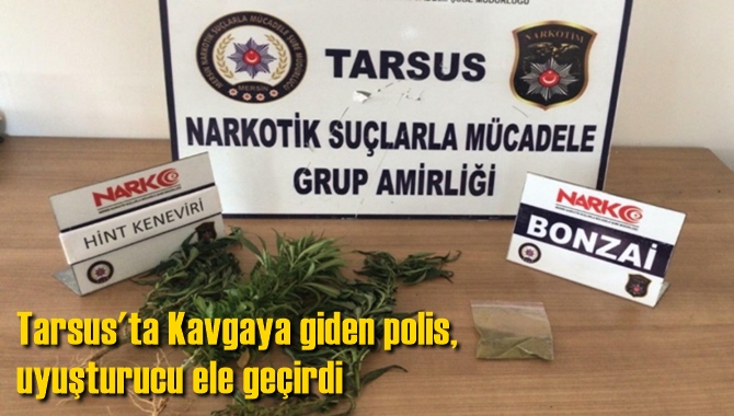 Tarsus'ta Kavgaya giden polis, uyuşturucu ele ge&ccedil;irdi