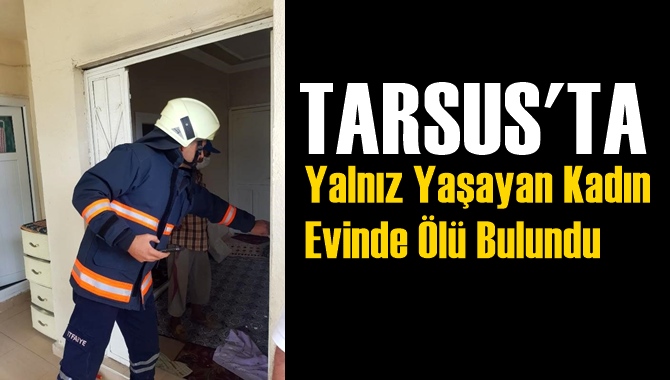 Tarsus&rsquo;ta haber alınamayan kadın evinde &ouml;l&uuml; bulundu