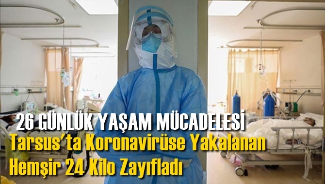 Tarsus'ta Koronavir&uuml;se Yakalanan Hemşir 26 G&uuml;nde, 24 Kilo Zayıfladı