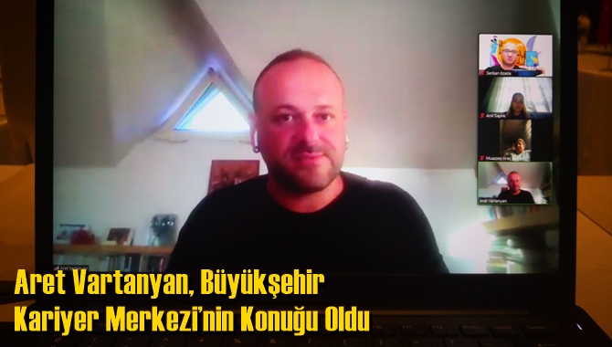 Aret Vartanyan, B&uuml;y&uuml;kşehir Kariyer Merkezi&rsquo;nin Konuğu Oldu