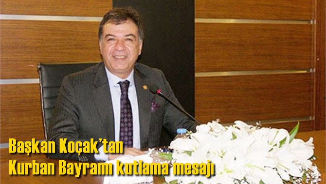 Başkan Ko&ccedil;ak&rsquo;tan Kurban Bayramı kutlama mesajı