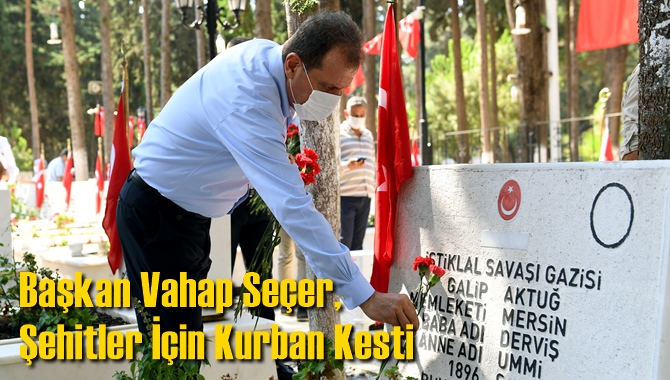 Mersin B&uuml;y&uuml;kşehir Belediye Başkanı Vahap Se&ccedil;er, Şehitler İ&ccedil;in Kurban Kesti