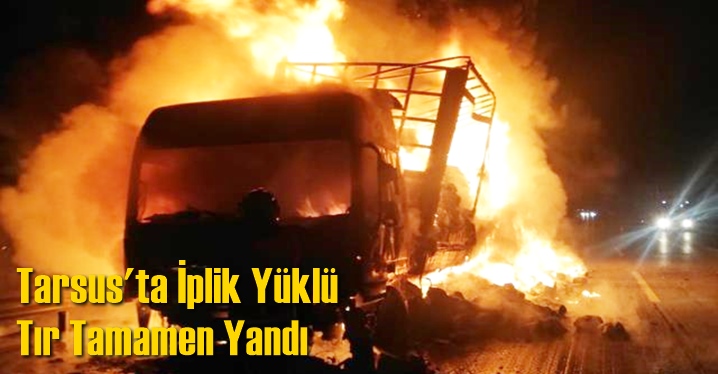 Tarsus'ta İplik Y&uuml;kl&uuml; Tır Tamamen Yandı