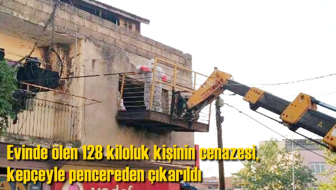 Evinde &ouml;len 128 kiloluk kişinin cenazesi, kep&ccedil;eyle pencereden &ccedil;ıkarıldı