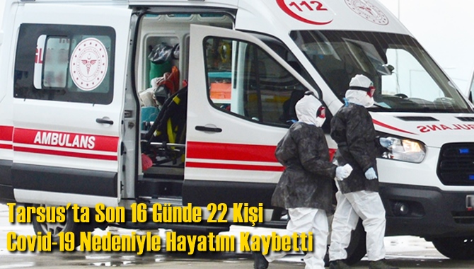 Tarsus'ta Son 16 G&uuml;nde 22 Kişi Koronavir&uuml;s Nedeniyle Hayatını Kaybetti