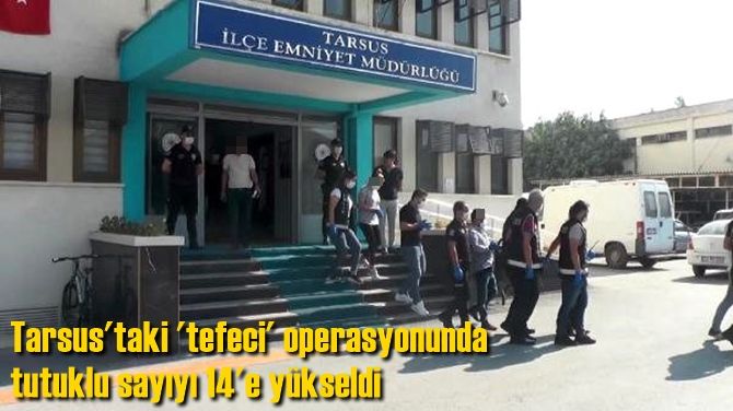 Tarsus'taki 'tefeci' operasyonunda tutuklu sayıyı 14'e y&uuml;kseldi