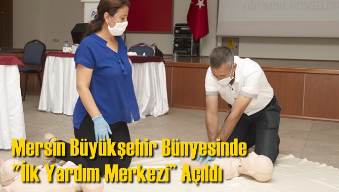 Mersin B&uuml;y&uuml;kşehir B&uuml;nyesinde &ldquo;İlk Yardım Merkezi&rdquo; A&ccedil;ıldı