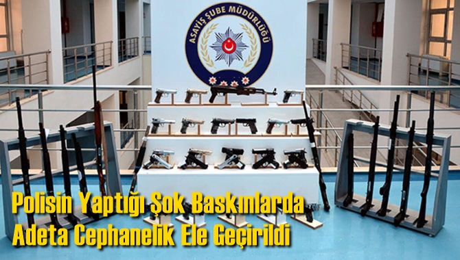 Polisin Yaptığı Şok Baskınlarda Adeta Cephanelik Ele Ge&ccedil;irildi