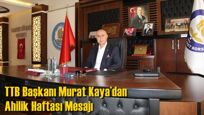 TTB Başkanı Murat Kaya&rsquo;dan Ahilik Haftası Mesajı
