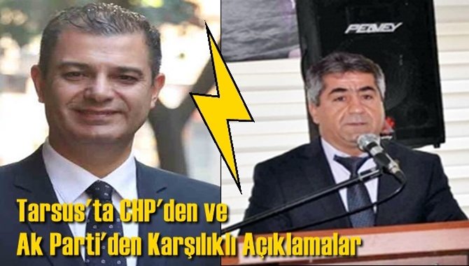 Tarsus'ta CHP'den ve Ak Parti'den Karşılıklı A&ccedil;ıklamalar