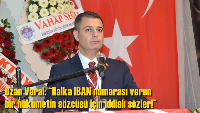 Ozan Varal: &ldquo;Halka IBAN numarası veren bir h&uuml;k&uuml;metin s&ouml;zc&uuml;s&uuml; i&ccedil;in iddialı s&ouml;zler!&rdquo;