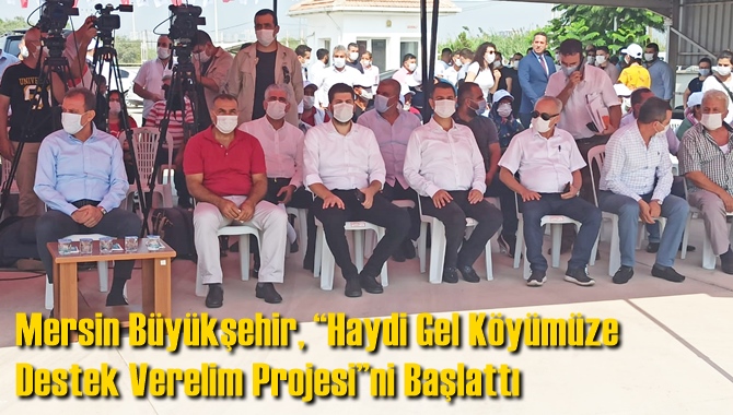 Mersin B&uuml;y&uuml;kşehir, &ldquo;Haydi Gel K&ouml;y&uuml;m&uuml;ze Destek Verelim Projesi&rdquo;ni Başlattı
