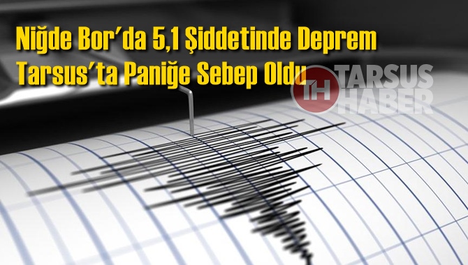 Niğde Bor'da 5,1 Şiddetinde Deprem Tarsus'ta Paniğe Sebep Oldu
