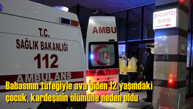 Babasının t&uuml;feğiyle ava giden 12 yaşındaki &ccedil;ocuk, kardeşinin &ouml;l&uuml;m&uuml;ne neden oldu