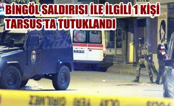 Bingöl Saldırısı İle İlgili 1 Kişi Tarsus’ta Tutuklandı
