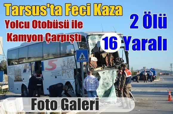 Tarsus'ta yolcu otob&uuml;s&uuml; ile kamyon &ccedil;arpıştı 2 &ouml;l&uuml;