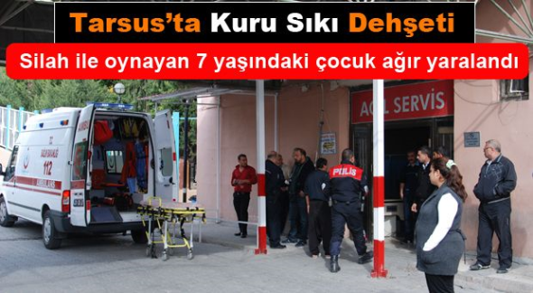 Tarsus&rsquo;ta silahla oynayan &ccedil;ocuk ağır yaralandı