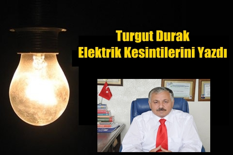 Turgut Durak Elektrik Kesintilerini Yazdı