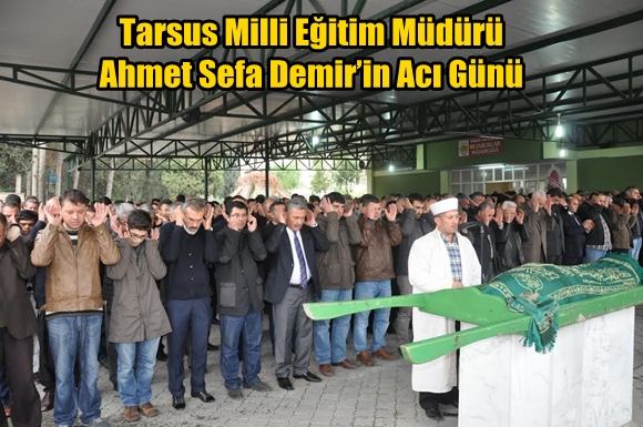 Tarsus Milli Eğitim M&uuml;d&uuml;r&uuml; Ahmet Sefa Demir&rsquo;in Acılı G&uuml;n&uuml;