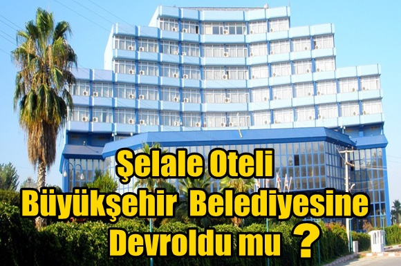 Tarsus Şelale Otel Mersin B&uuml;y&uuml;kşehir Belediyesine Devroldu mu?