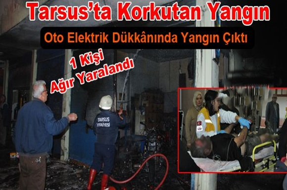 Tarsus&rsquo;ta Oto Elektrik D&uuml;kk&acirc;nında Yangın 1 Kişi Ağır Yaralandı