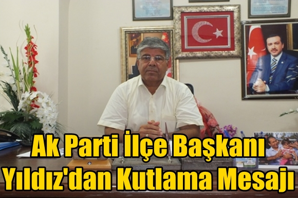Ak Parti İl&ccedil;e Başkanı Yıldız'dan da Kutlama Mesajı
