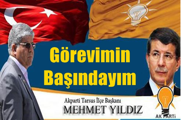 AK Parti Tarsus İl&ccedil;e Başkanı Mehmet Yıldız ''G&ouml;revimin Başındayım''