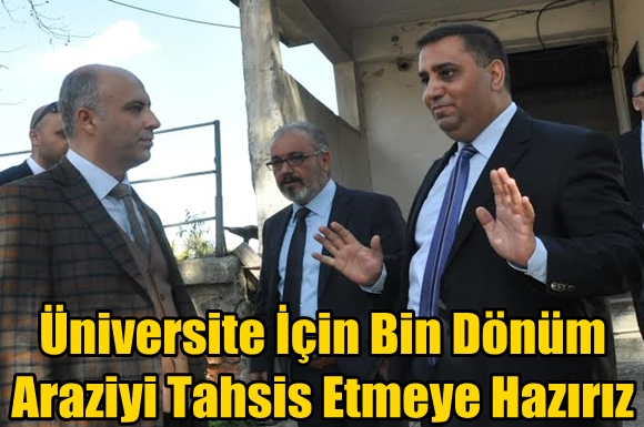 &Uuml;niversite İ&ccedil;in Bin D&ouml;n&uuml;m Araziyi Tahsis Etmeye Hazırız