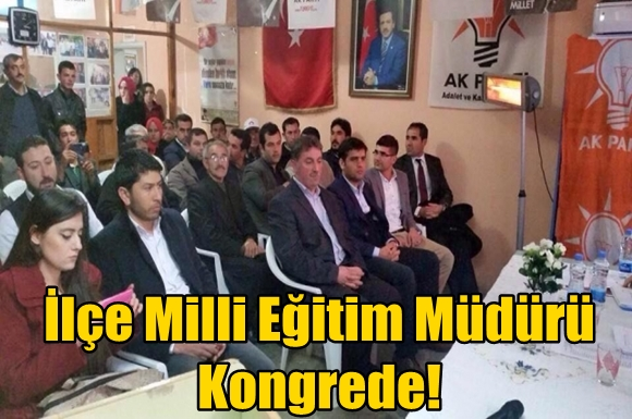 Milli Eğitim M&uuml;d&uuml;r&uuml; Ak Parti Kongresi'nde!