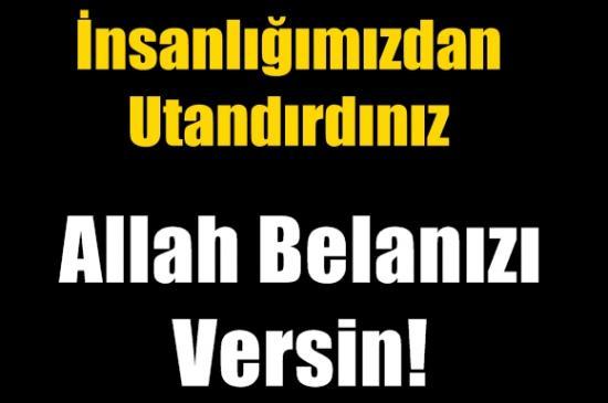 İnsanlığımızdan Utandırdınız, Allah Belanızı Versin
