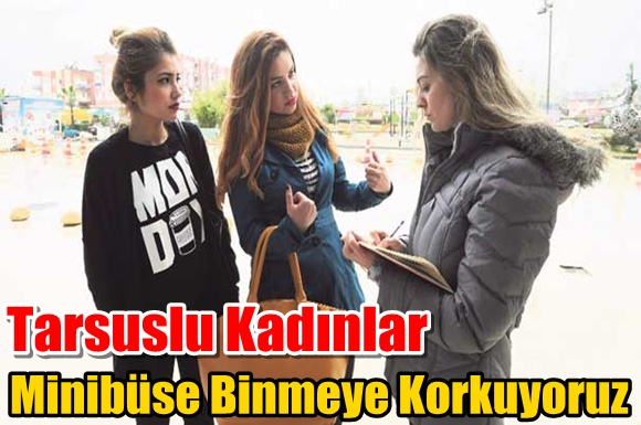 Tarsuslu Kadınlar Minib&uuml;se Binmeye Korkuyoruz