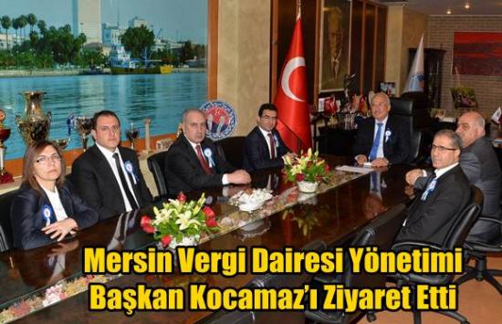 Mersin Vergi Dairesi Y&ouml;netimi Başkan Kocamaz&rsquo;ı Ziyaret Etti