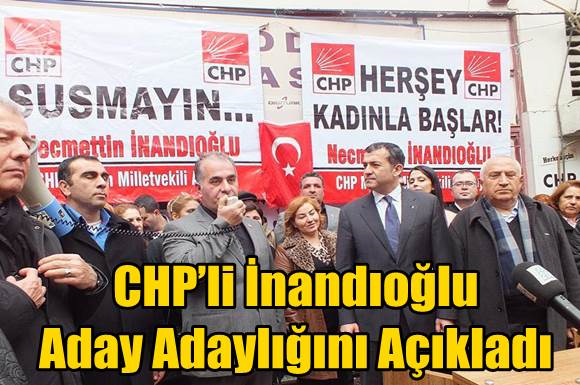 CHP&rsquo;li İnandıoğlu Aday Adaylığını A&ccedil;ıkladı