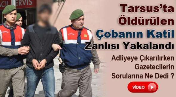Tarsus&rsquo;ta &Ouml;ld&uuml;r&uuml;len &Ccedil;obanın Katil Zanlısı Yakalandı