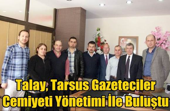İstemihan Talay, Tarsus Gazeteciler Cemiyeti Y&ouml;netimi İle Buluştu
