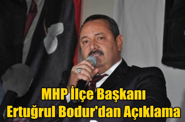 MHP İl&ccedil;e Başkanı Ertuğrul Bodur'dan A&ccedil;ıklama