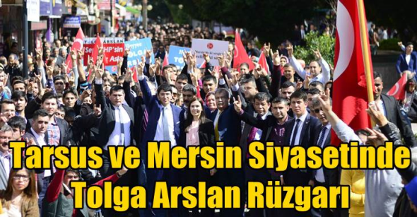 Tarsus ve Mersin Siyasetinde Tolga Arslan R&uuml;zgarı